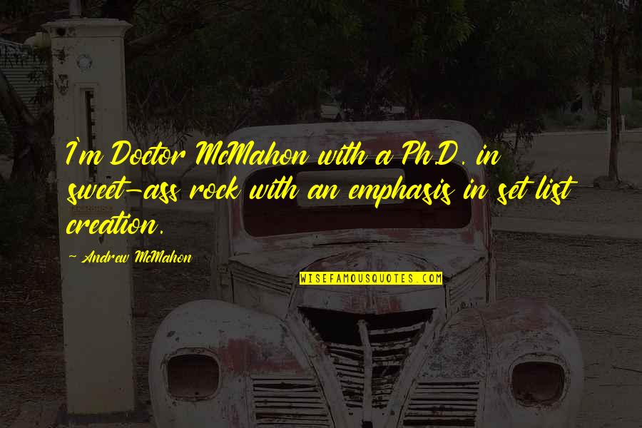 I A M Doctor Quotes By Andrew McMahon: I'm Doctor McMahon with a Ph.D. in sweet-ass I A M Doctor Quotes By Andrew McMahon: I'm Doctor McMahon with a Ph.D. in sweet-ass