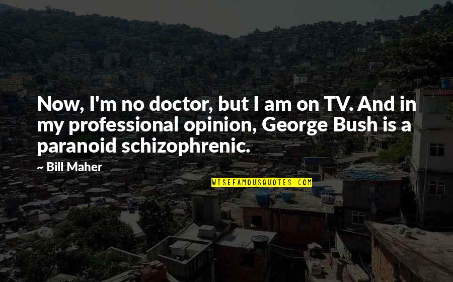 I A M Doctor Quotes By Bill Maher: Now, I'm no doctor, but I am on I A M Doctor Quotes By Bill Maher: Now, I'm no doctor, but I am on