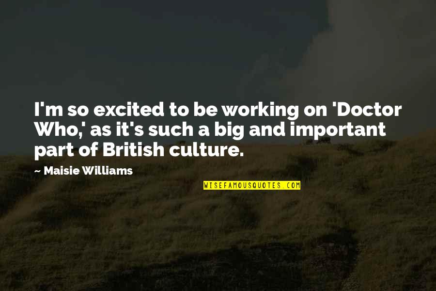 I A M Doctor Quotes By Maisie Williams: I'm so excited to be working on 'Doctor I A M Doctor Quotes By Maisie Williams: I'm so excited to be working on 'Doctor