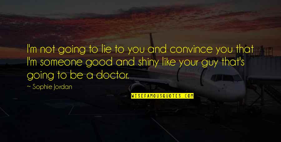 I A M Doctor Quotes By Sophie Jordan: I'm not going to lie to you and I A M Doctor Quotes By Sophie Jordan: I'm not going to lie to you and