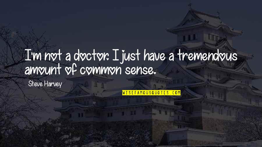 I A M Doctor Quotes By Steve Harvey: I'm not a doctor. I just have a
