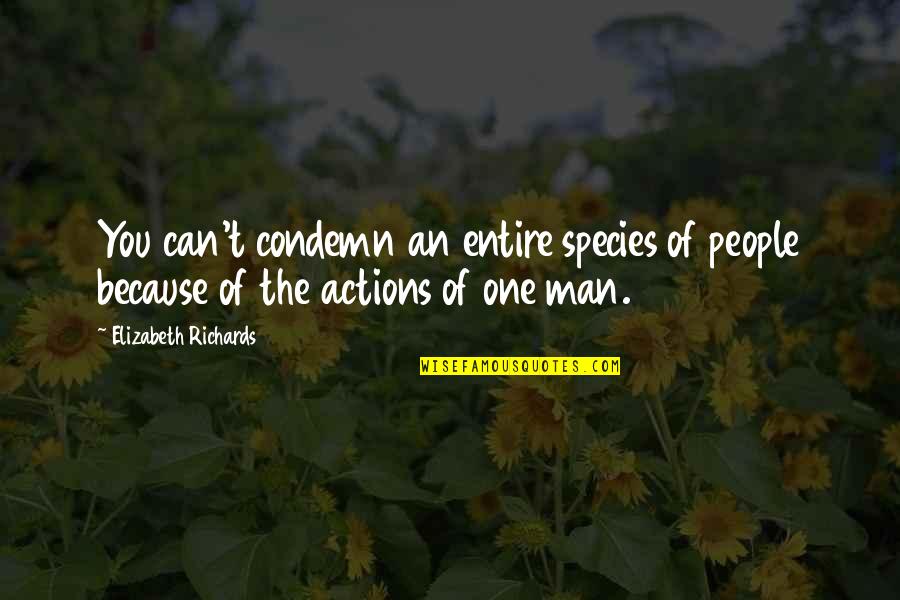 I A Richards Quote Quotes By Elizabeth Richards: You can't condemn an entire species of people I A Richards Quote Quotes By Elizabeth Richards: You can't condemn an entire species of people
