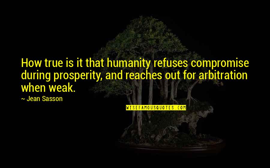 I A Richards Quote Quotes By Jean Sasson: How true is it that humanity refuses compromise