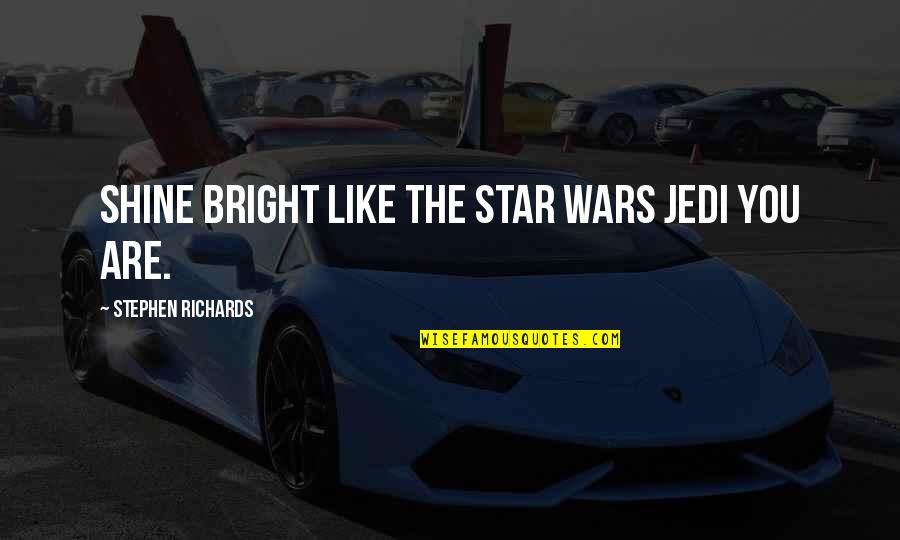 I A Richards Quote Quotes By Stephen Richards: Shine Bright Like The Star Wars Jedi You