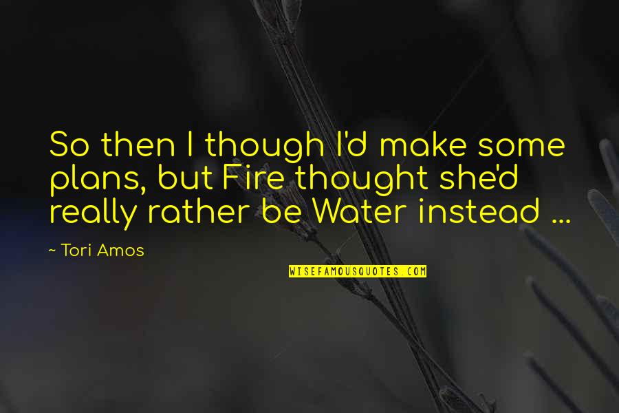 I A Richards Quote Quotes By Tori Amos: So then I though I'd make some plans,