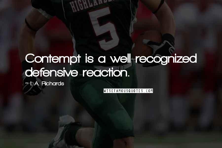 I. A. Richards quotes: Contempt is a well-recognized defensive reaction.