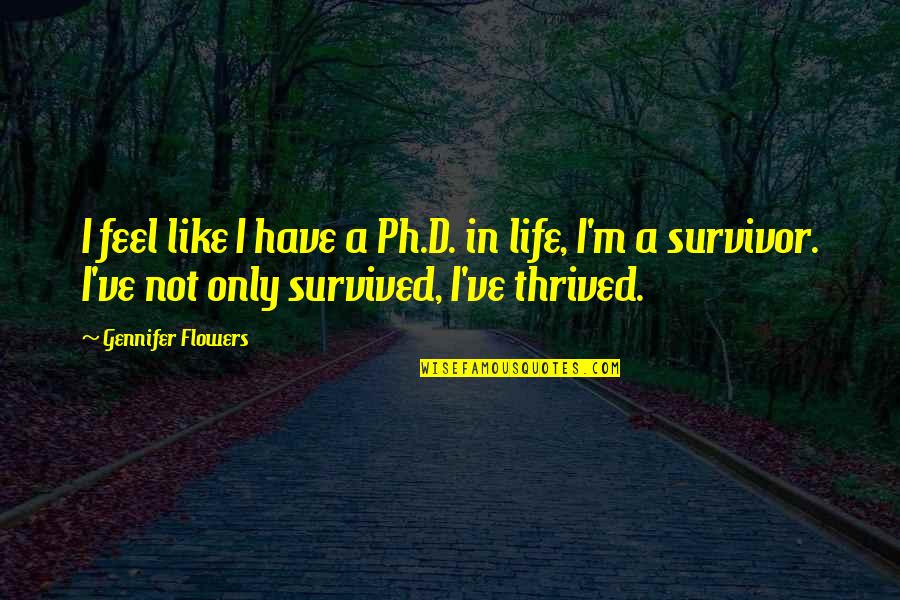 I A Survivor Quotes By Gennifer Flowers: I feel like I have a Ph.D. in