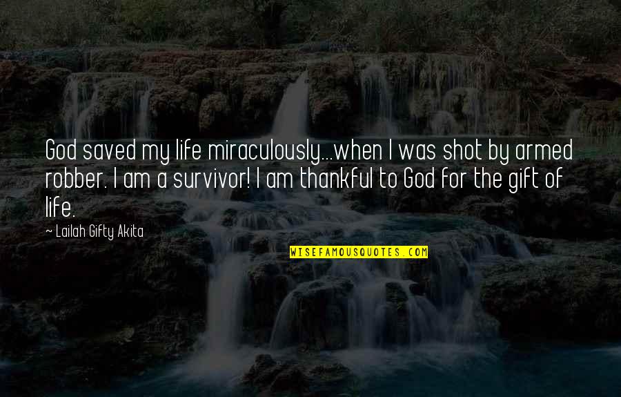 I A Survivor Quotes By Lailah Gifty Akita: God saved my life miraculously...when I was shot