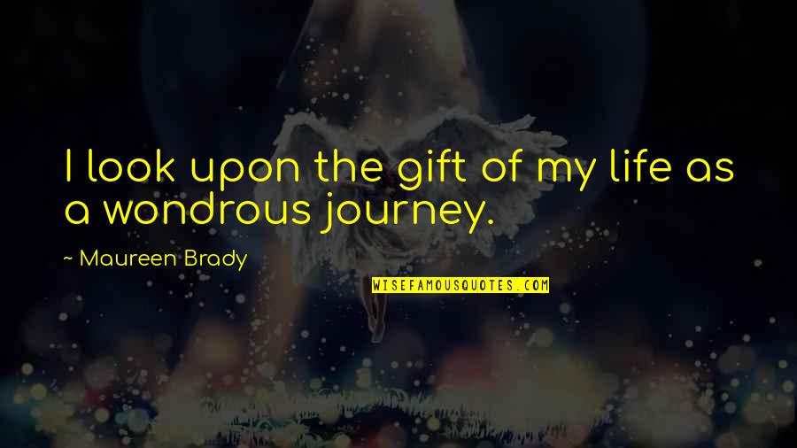 I A Survivor Quotes By Maureen Brady: I look upon the gift of my life