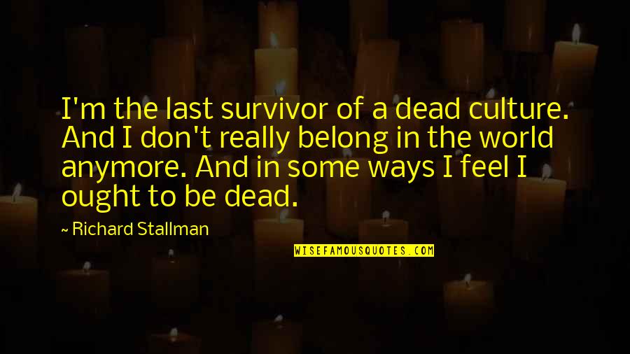 I A Survivor Quotes By Richard Stallman: I'm the last survivor of a dead culture.