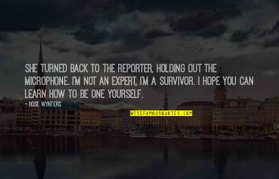 I A Survivor Quotes By Rose Wynters: She turned back to the reporter, holding out