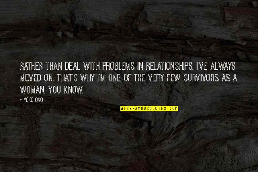 I A Survivor Quotes By Yoko Ono: Rather than deal with problems in relationships, I've