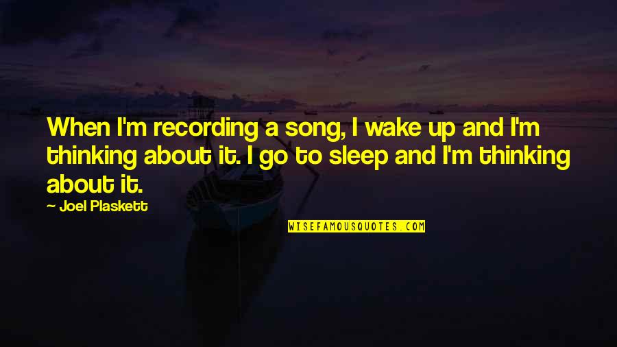 I About To Sleep Quotes By Joel Plaskett: When I'm recording a song, I wake up