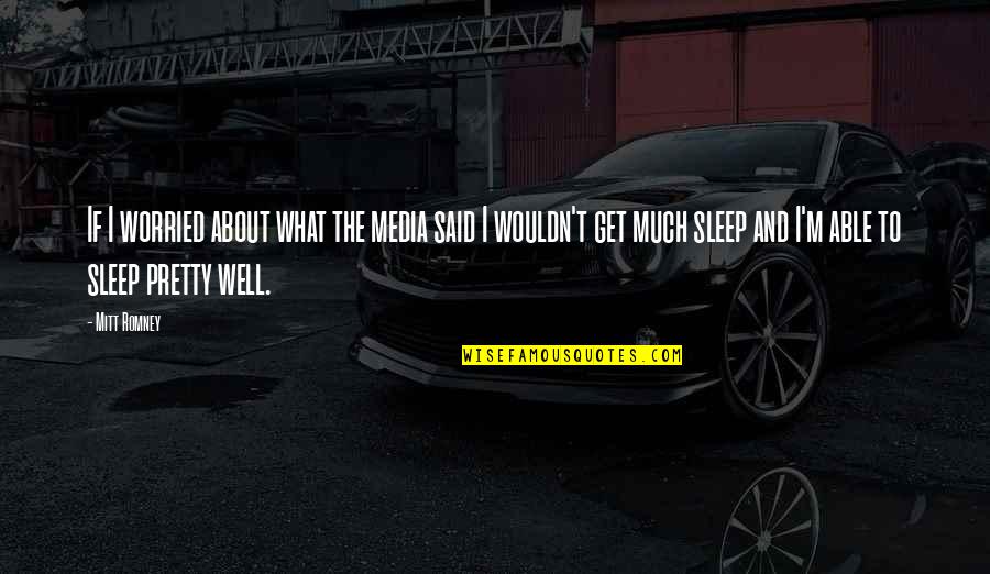 I About To Sleep Quotes By Mitt Romney: If I worried about what the media said