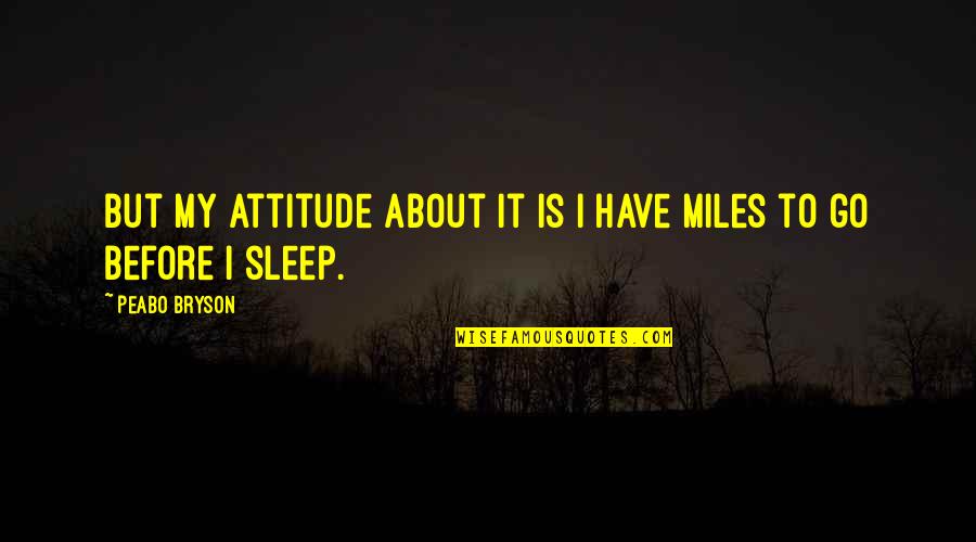 I About To Sleep Quotes By Peabo Bryson: But my attitude about it is I have