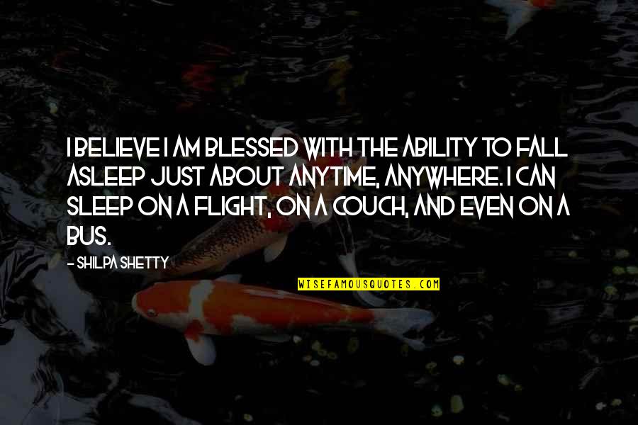 I About To Sleep Quotes By Shilpa Shetty: I believe I am blessed with the ability