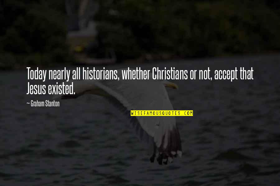 I Accept Jesus Quotes By Graham Stanton: Today nearly all historians, whether Christians or not,