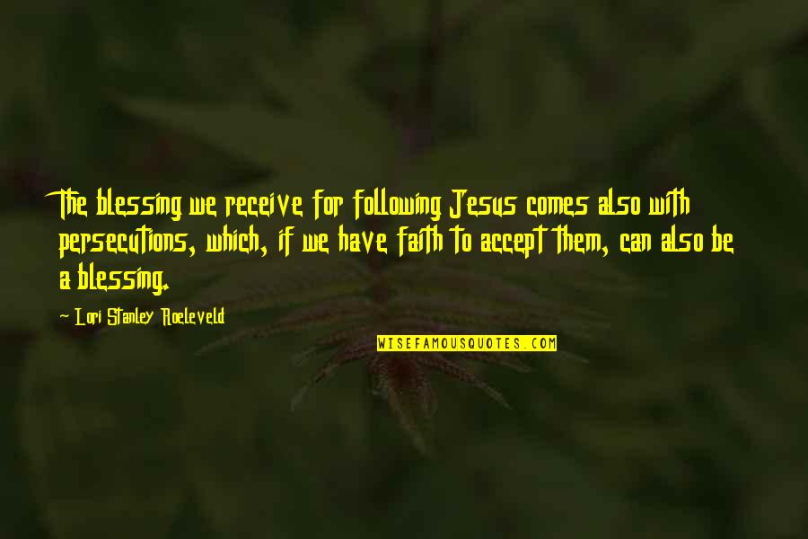 I Accept Jesus Quotes By Lori Stanley Roeleveld: The blessing we receive for following Jesus comes