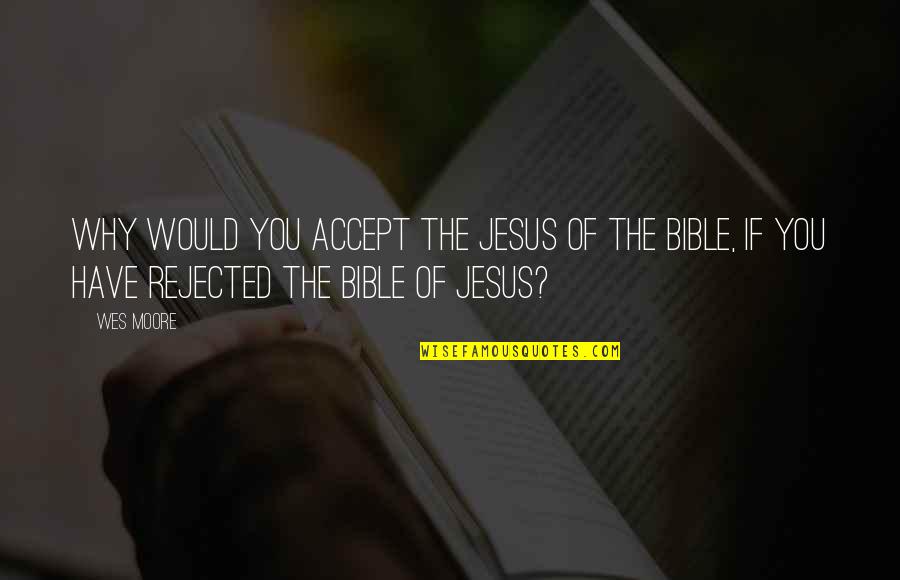 I Accept Jesus Quotes By Wes Moore: Why would you accept the Jesus of the