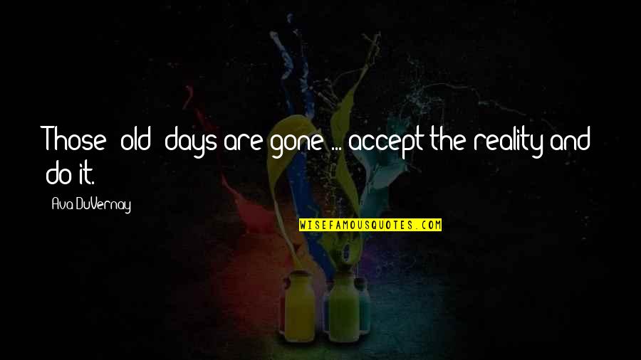 I Accept Reality Quotes By Ava DuVernay: Those [old] days are gone ... accept the