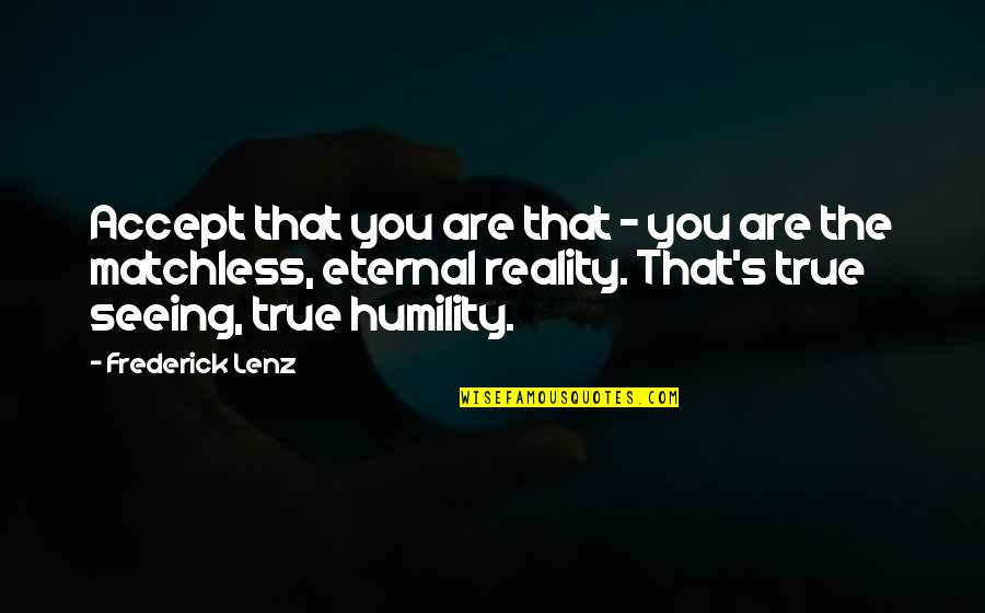 I Accept Reality Quotes By Frederick Lenz: Accept that you are that - you are