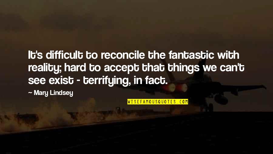 I Accept Reality Quotes By Mary Lindsey: It's difficult to reconcile the fantastic with reality;