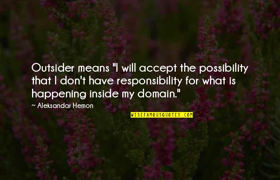 I Accept Responsibility Quotes By Aleksandar Hemon: Outsider means "I will accept the possibility that