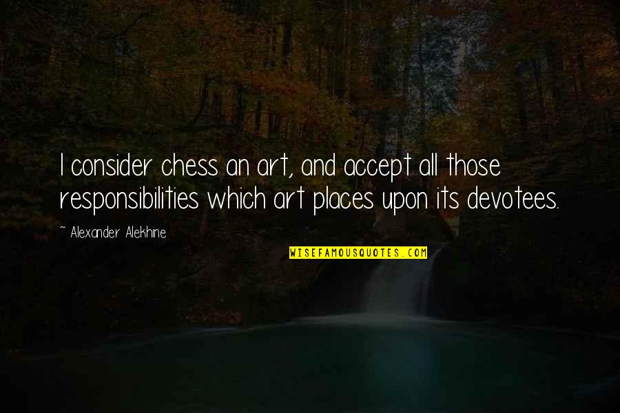 I Accept Responsibility Quotes By Alexander Alekhine: I consider chess an art, and accept all