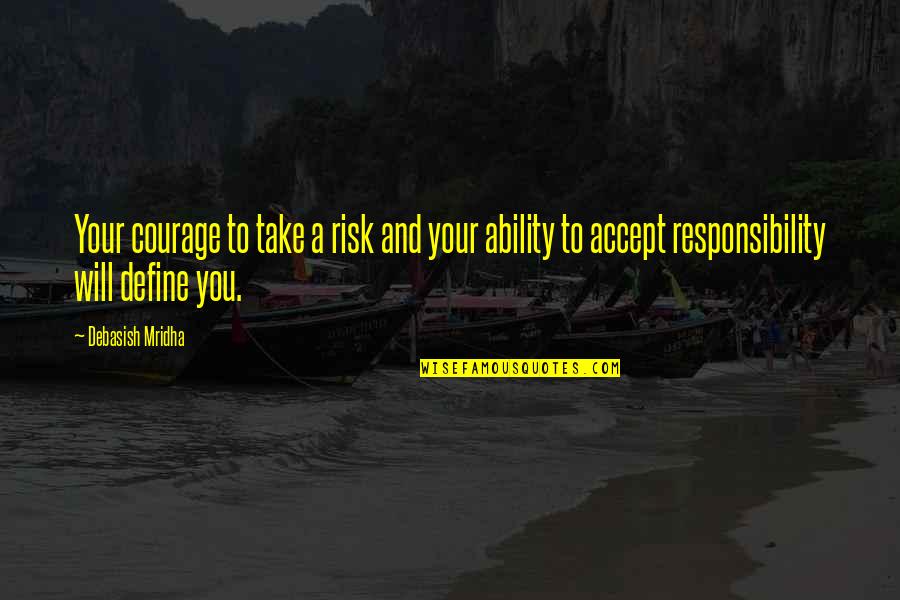 I Accept Responsibility Quotes By Debasish Mridha: Your courage to take a risk and your