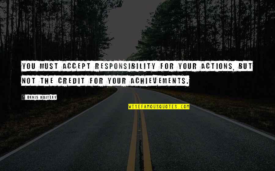 I Accept Responsibility Quotes By Denis Waitley: You must accept responsibility for your actions, but