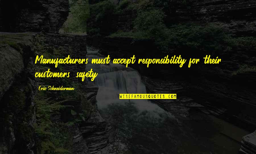 I Accept Responsibility Quotes By Eric Schneiderman: Manufacturers must accept responsibility for their customers' safety.