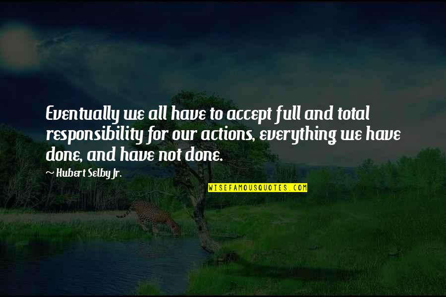 I Accept Responsibility Quotes By Hubert Selby Jr.: Eventually we all have to accept full and