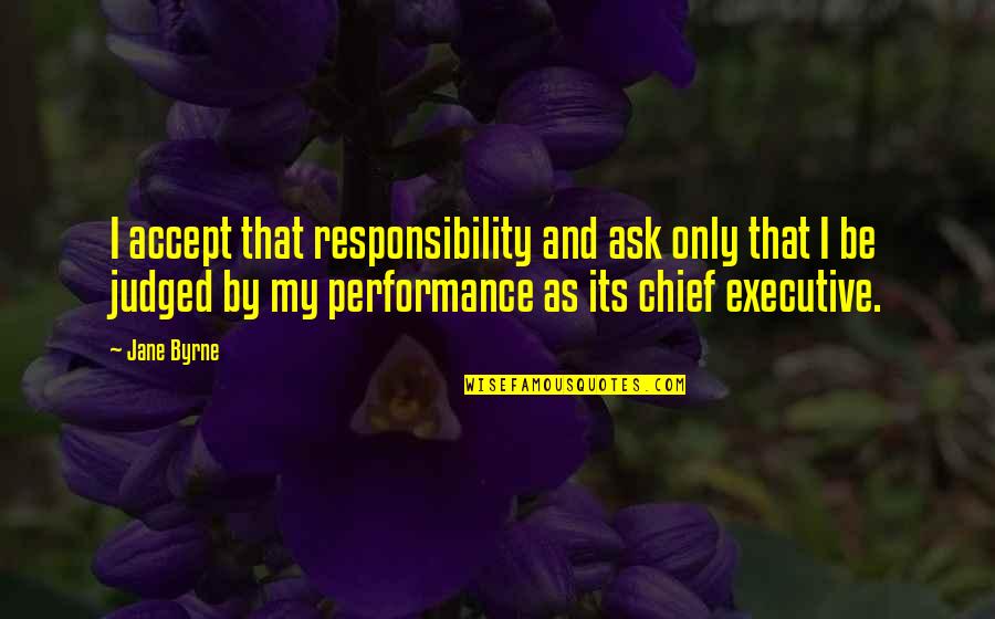 I Accept Responsibility Quotes By Jane Byrne: I accept that responsibility and ask only that