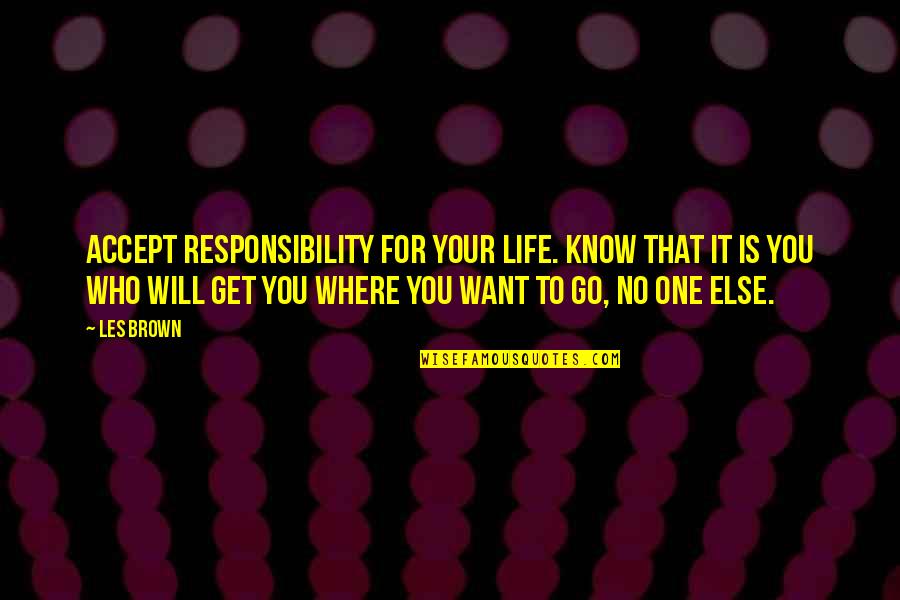 I Accept Responsibility Quotes By Les Brown: Accept responsibility for your life. Know that it