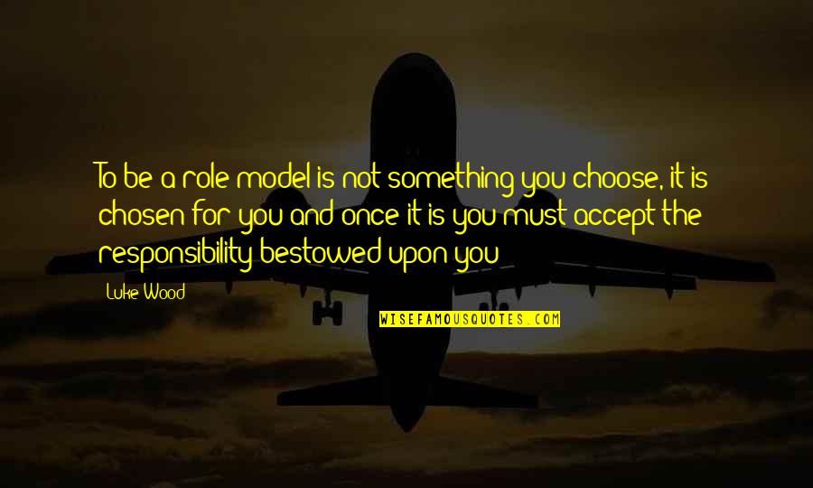 I Accept Responsibility Quotes By Luke Wood: To be a role model is not something