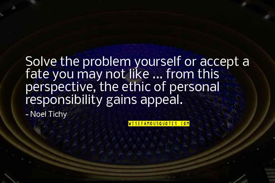 I Accept Responsibility Quotes By Noel Tichy: Solve the problem yourself or accept a fate