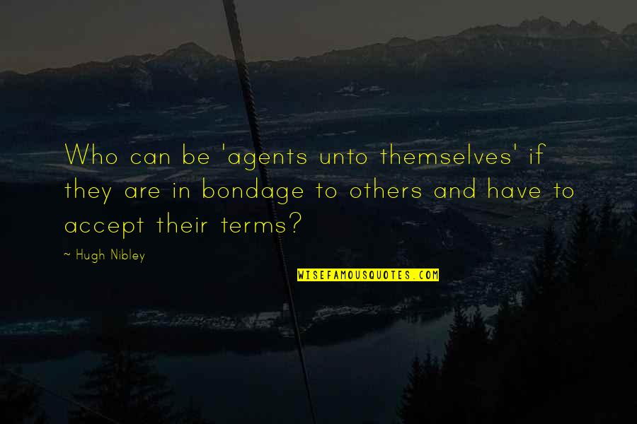 I Accept Terms Quotes By Hugh Nibley: Who can be 'agents unto themselves' if they