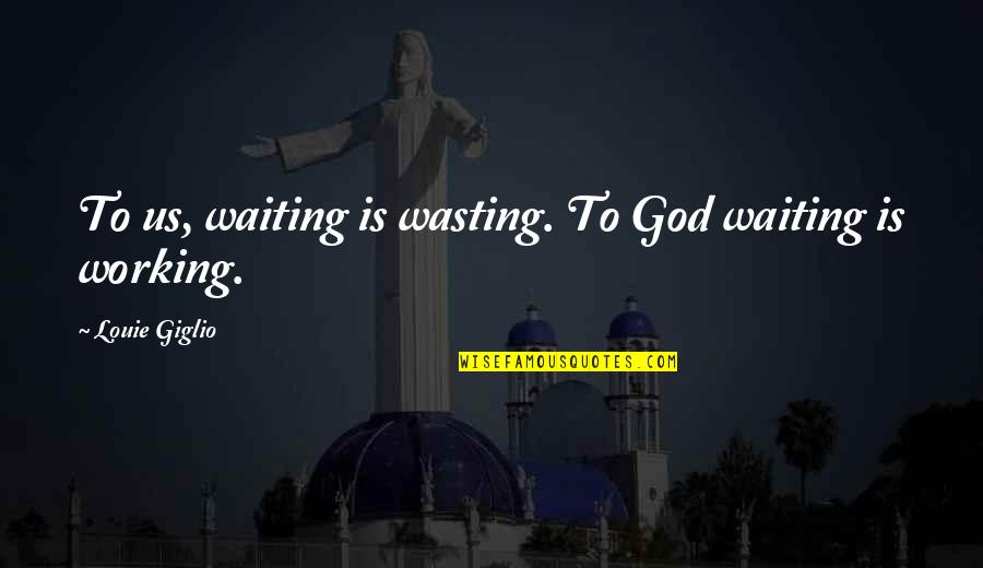 I Accept Terms Quotes By Louie Giglio: To us, waiting is wasting. To God waiting