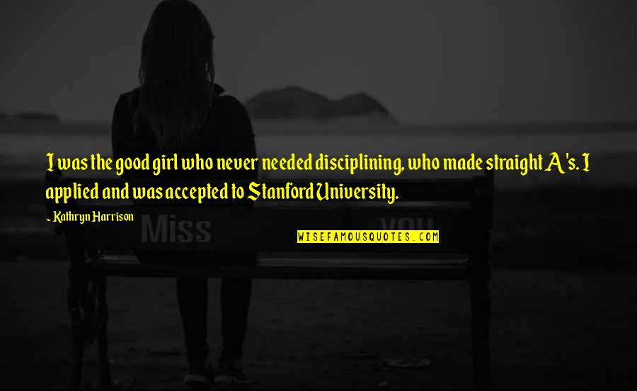 I Accepted Quotes By Kathryn Harrison: I was the good girl who never needed I Accepted Quotes By Kathryn Harrison: I was the good girl who never needed