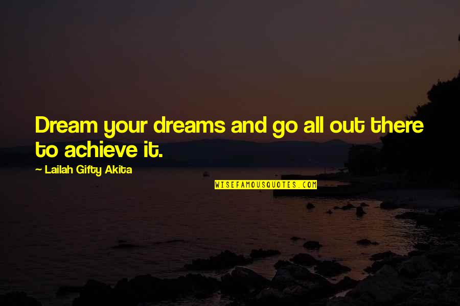 I Achieve My Dream Quotes By Lailah Gifty Akita: Dream your dreams and go all out there