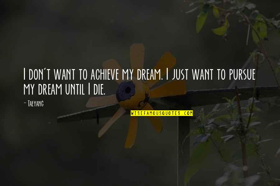 I Achieve My Dream Quotes By Taeyang: I don't want to achieve my dream. I