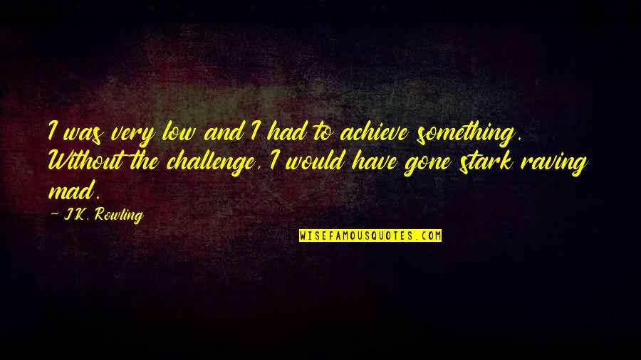 I Achieve Quotes By J.K. Rowling: I was very low and I had to