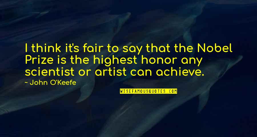 I Achieve Quotes By John O'Keefe: I think it's fair to say that the