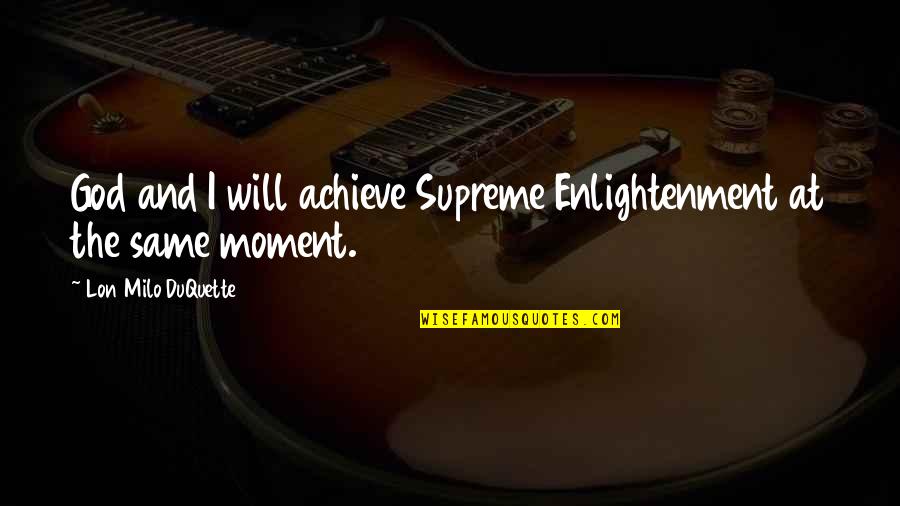 I Achieve Quotes By Lon Milo DuQuette: God and I will achieve Supreme Enlightenment at