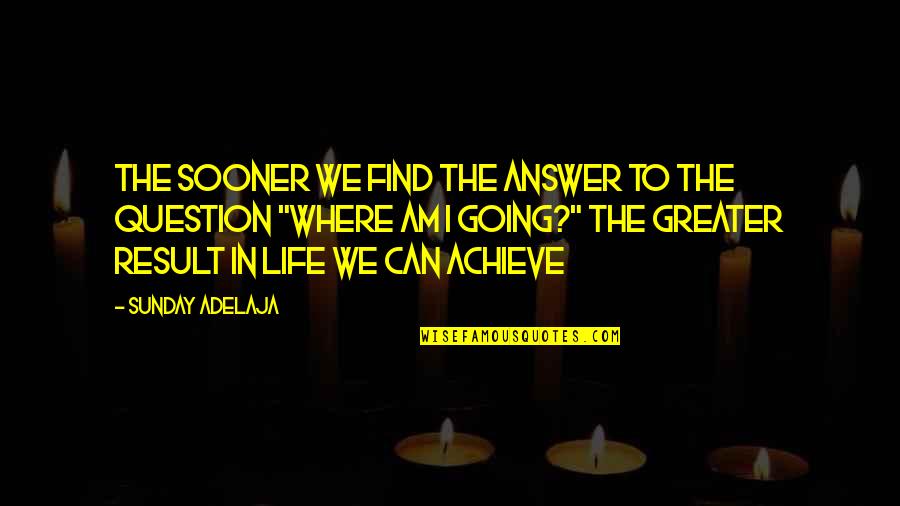 I Achieve Quotes By Sunday Adelaja: The sooner we find the answer to the