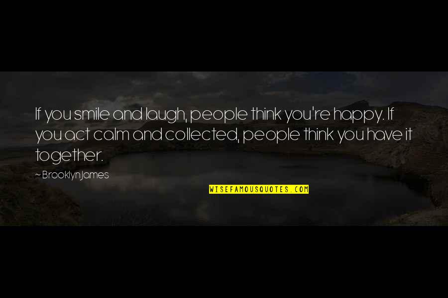 I Act Happy But I'm Not Quotes By Brooklyn James: If you smile and laugh, people think you're