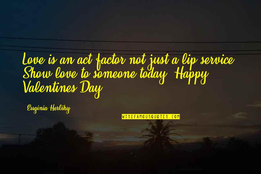 I Act Happy But I'm Not Quotes By Euginia Herlihy: Love is an act factor not just a