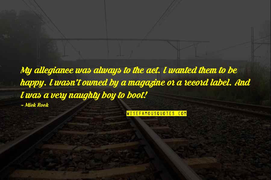 I Act Happy But I'm Not Quotes By Mick Rock: My allegiance was always to the act. I