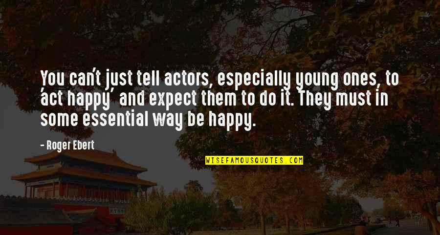 I Act Happy But I'm Not Quotes By Roger Ebert: You can't just tell actors, especially young ones,
