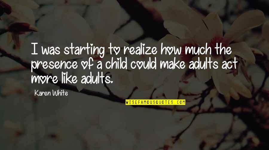 I Act Like A Child Quotes By Karen White: I was starting to realize how much the I Act Like A Child Quotes By Karen White: I was starting to realize how much the